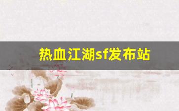 热血江湖sf发布站(热血江湖手游sf满v