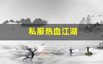 热血江湖新开sf：私服热血江湖(热血江湖 官网)