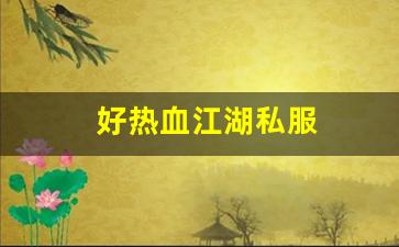 热血江湖私服发布网站：好热血江湖私服 (
