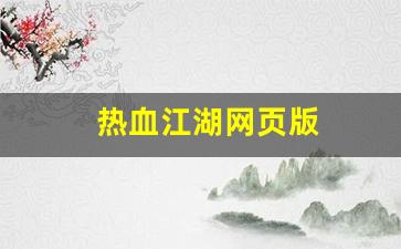 热血江湖网页版(热血江湖网页游戏攻略)